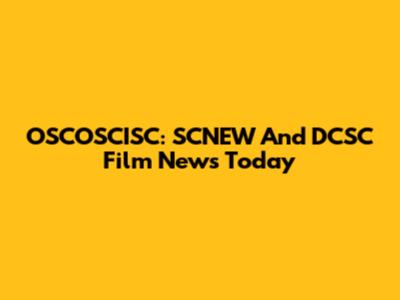 OSCOSCISC: SCNEW And DCSC Film News Today