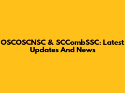 OSCOSCNSC & SCCombSSC: Latest Updates And News