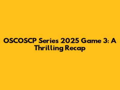 OSCOSCP Series 2025 Game 3: A Thrilling Recap