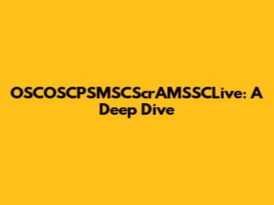 OSCOSCPSMSCScrAMSSCLive: A Deep Dive