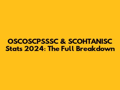 OSCOSCPSSSC & SCOHTANISC Stats 2024: The Full Breakdown