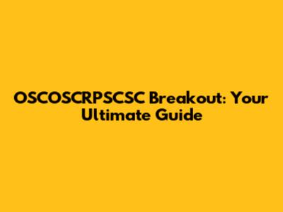 OSCOSCRPSCSC Breakout: Your Ultimate Guide