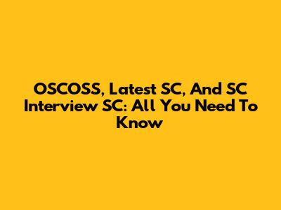 OSCOSS, Latest SC, And SC Interview SC: All You Need To Know
