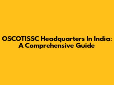 OSCOTISSC Headquarters In India: A Comprehensive Guide