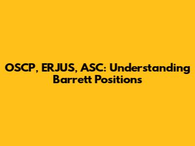 OSCP, ERJUS, ASC: Understanding Barrett Positions