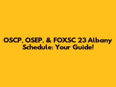 OSCP, OSEP, & FOXSC 23 Albany Schedule: Your Guide!