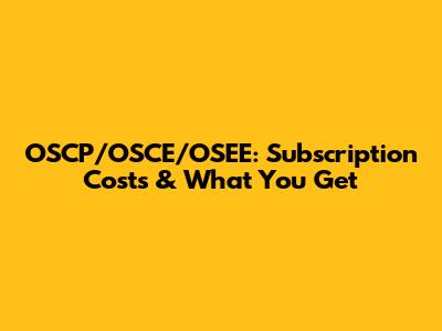 OSCP/OSCE/OSEE: Subscription Costs & What You Get