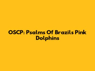 OSCP: Psalms Of Brazil's Pink Dolphins