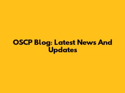 OSCP Blog: Latest News And Updates