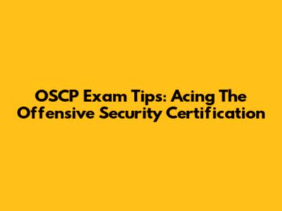 OSCP Exam Tips: Acing The Offensive Security Certification