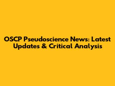 OSCP Pseudoscience News: Latest Updates & Critical Analysis