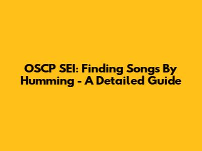 OSCP SEI: Finding Songs By Humming - A Detailed Guide