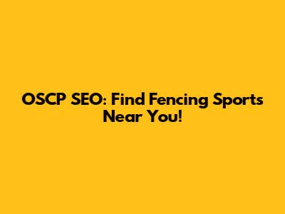 OSCP SEO: Find Fencing Sports Near You!