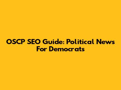 OSCP SEO Guide: Political News For Democrats