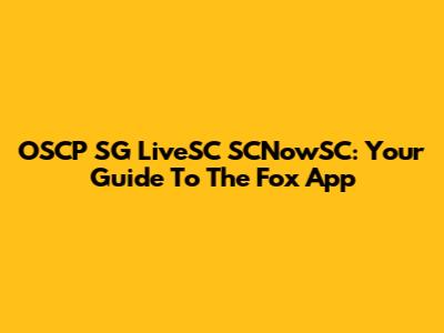 OSCP SG LiveSC SCNowSC: Your Guide To The Fox App