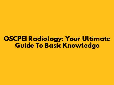 OSCPEI Radiology: Your Ultimate Guide To Basic Knowledge