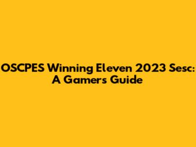 OSCPES Winning Eleven 2023 Sesc: A Gamer's Guide