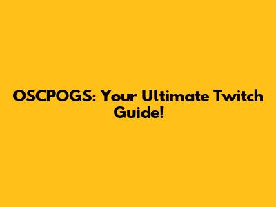 OSCPOGS: Your Ultimate Twitch Guide!