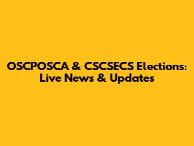 OSCPOSCA & CSCSECS Elections: Live News & Updates