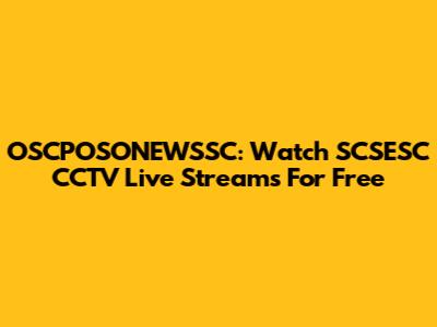 OSCPOSONEWSSC: Watch SCSESC CCTV Live Streams For Free