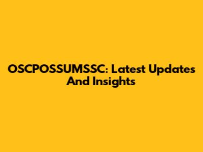 OSCPOSSUMSSC: Latest Updates And Insights