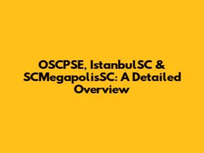 OSCPSE, IstanbulSC & SCMegapolisSC: A Detailed Overview