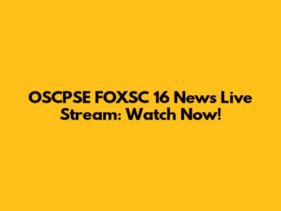 OSCPSE FOXSC 16 News Live Stream: Watch Now!