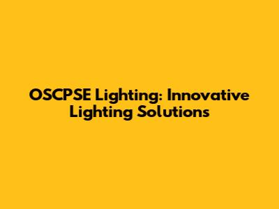 OSCPSE Lighting: Innovative Lighting Solutions