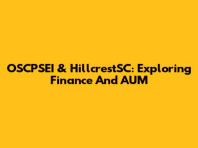 OSCPSEI & HillcrestSC: Exploring Finance And AUM
