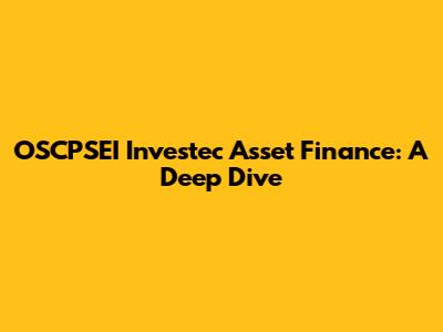 OSCPSEI Investec Asset Finance: A Deep Dive
