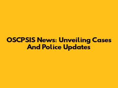 OSCPSIS News: Unveiling Cases And Police Updates