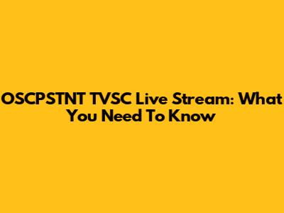 OSCPSTNT TVSC Live Stream: What You Need To Know