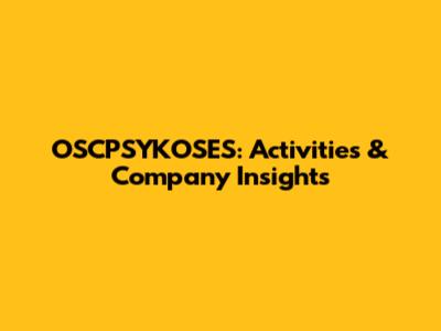 OSCPSYKOSES: Activities & Company Insights