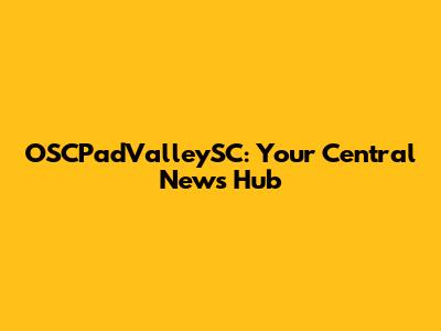 OSCPadValleySC: Your Central News Hub