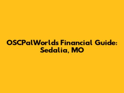 OSCPalWorld's Financial Guide: Sedalia, MO