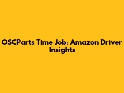OSCParts Time Job: Amazon Driver Insights