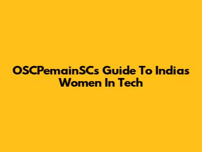 OSCPemainSC's Guide To India's Women In Tech