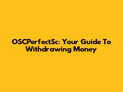 OSCPerfectSc: Your Guide To Withdrawing Money