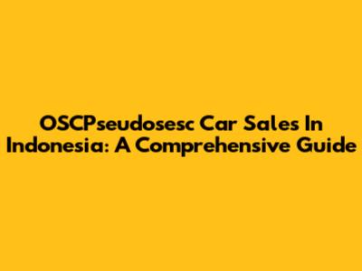 OSCPseudosesc Car Sales In Indonesia: A Comprehensive Guide