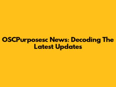 OSCPurposesc News: Decoding The Latest Updates