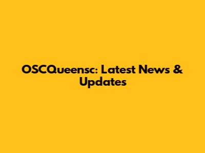 OSCQueensc: Latest News & Updates