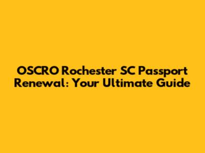 OSCRO Rochester SC Passport Renewal: Your Ultimate Guide