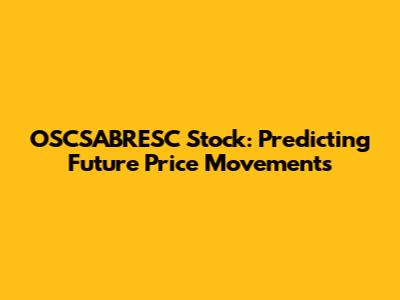 OSCSABRESC Stock: Predicting Future Price Movements