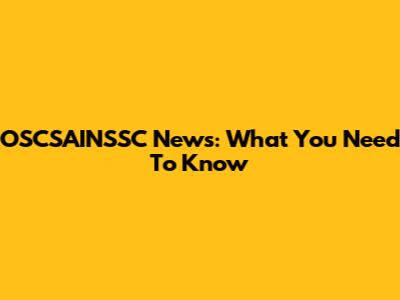 OSCSAINSSC News: What You Need To Know