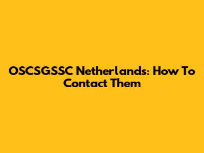 OSCSGSSC Netherlands: How To Contact Them