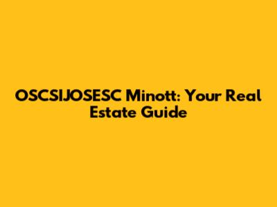 OSCSIJOSESC Minott: Your Real Estate Guide