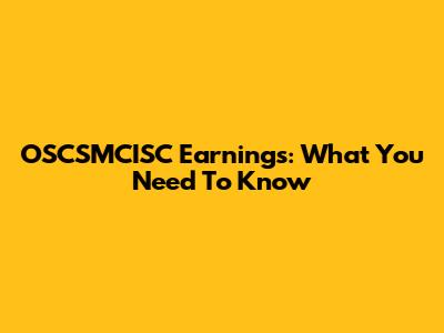 OSCSMCISC Earnings: What You Need To Know