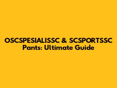 OSCSPESIALISSC & SCSPORTSSC Pants: Ultimate Guide