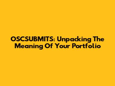 OSCSUBMITS: Unpacking The Meaning Of Your Portfolio
