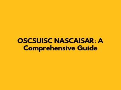 OSCSUISC NASCAISAR: A Comprehensive Guide